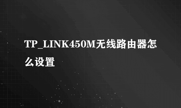 TP_LINK450M无线路由器怎么设置