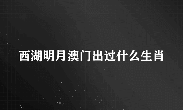 西湖明月澳门出过什么生肖