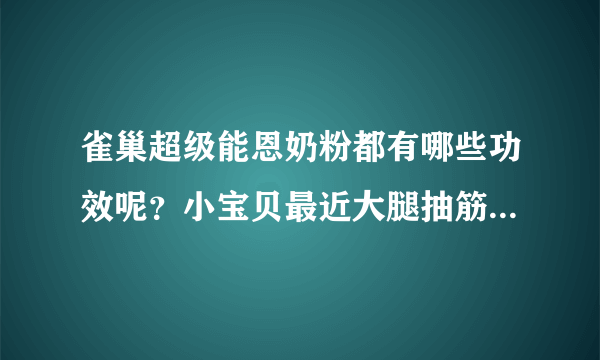 雀巢超级能恩奶粉都有哪些功效呢？小宝贝最近大腿抽筋很频繁。