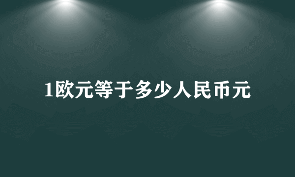 1欧元等于多少人民币元