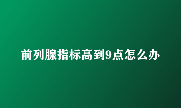 前列腺指标高到9点怎么办