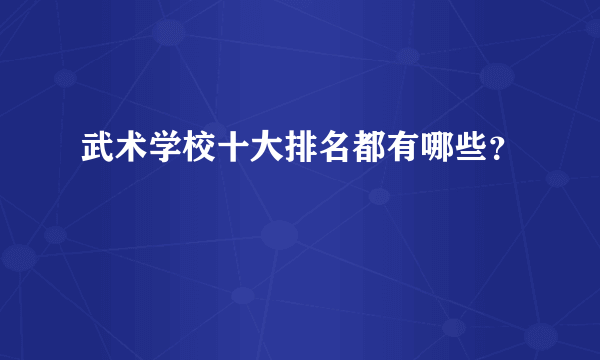 武术学校十大排名都有哪些？