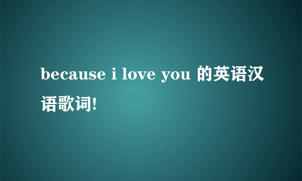 because i love you 的英语汉语歌词!