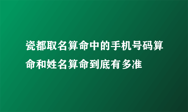 瓷都取名算命中的手机号码算命和姓名算命到底有多准