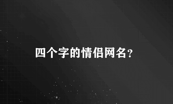 四个字的情侣网名？