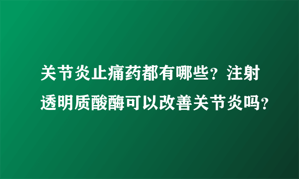 关节炎止痛药都有哪些？注射透明质酸酶可以改善关节炎吗？