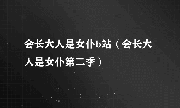 会长大人是女仆b站（会长大人是女仆第二季）