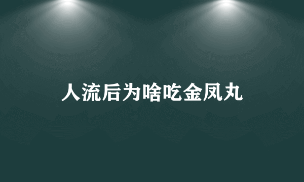 人流后为啥吃金凤丸