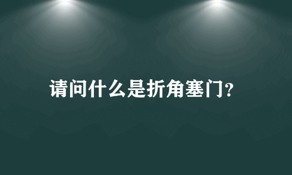 请问什么是折角塞门？