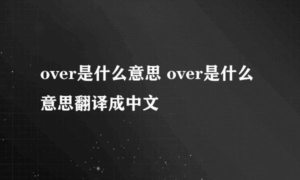 over是什么意思 over是什么意思翻译成中文