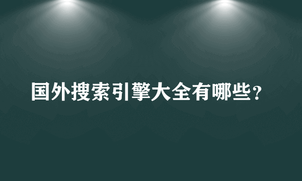 国外搜索引擎大全有哪些？