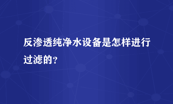 反渗透纯净水设备是怎样进行过滤的？