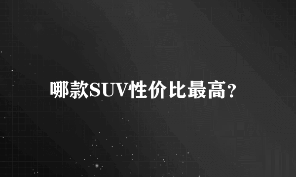 哪款SUV性价比最高？