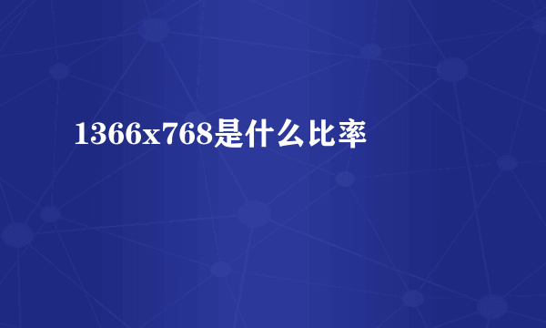 1366x768是什么比率