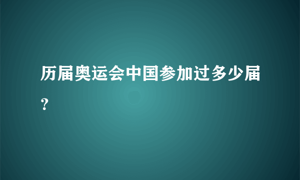 历届奥运会中国参加过多少届？