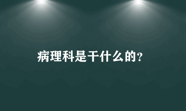 病理科是干什么的？