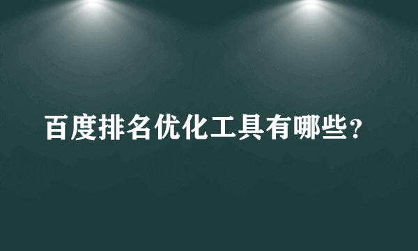 百度排名优化工具有哪些？