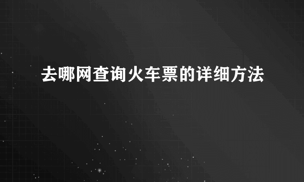 去哪网查询火车票的详细方法