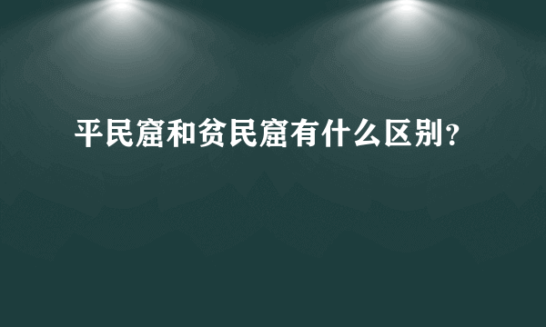 平民窟和贫民窟有什么区别？