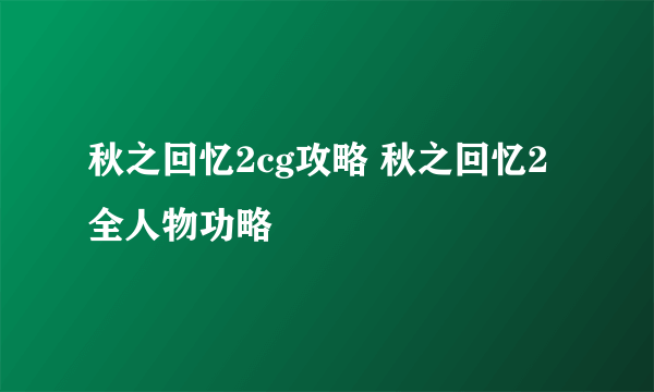 秋之回忆2cg攻略 秋之回忆2全人物功略