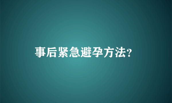 事后紧急避孕方法？