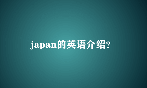 japan的英语介绍？