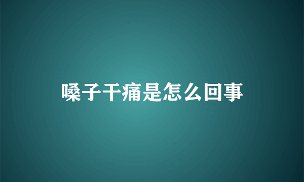 嗓子干痛是怎么回事