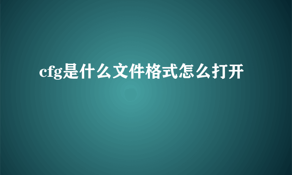 cfg是什么文件格式怎么打开