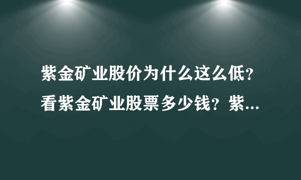 紫金矿业股价为什么这么低？看紫金矿业股票多少钱？紫金矿业股票原始股价？