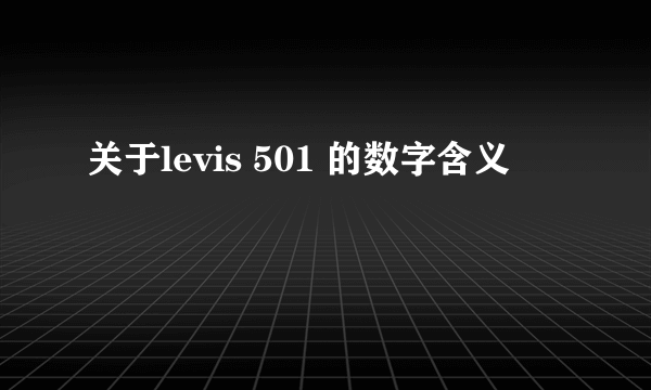 关于levis 501 的数字含义