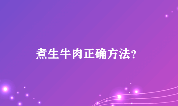 煮生牛肉正确方法？