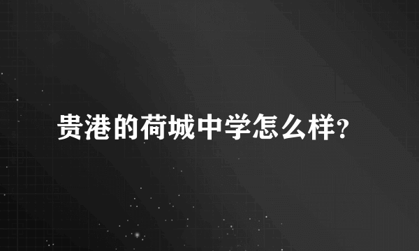 贵港的荷城中学怎么样？