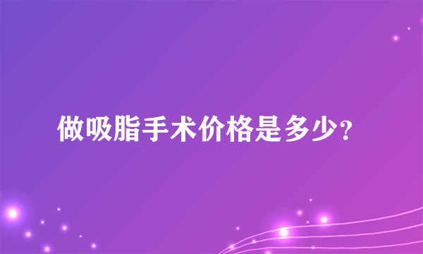 做吸脂手术价格是多少？