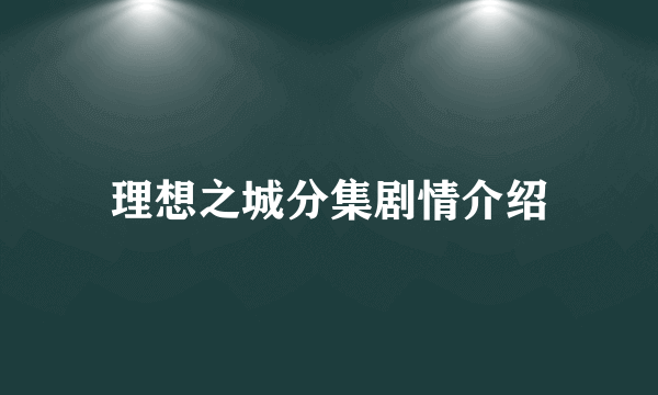 理想之城分集剧情介绍