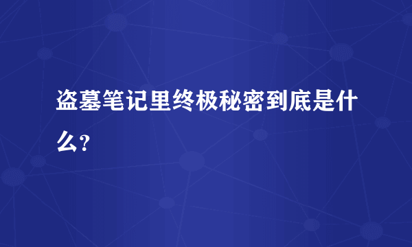 盗墓笔记里终极秘密到底是什么？