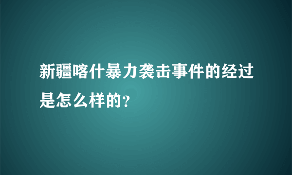 新疆喀什暴力袭击事件的经过是怎么样的？