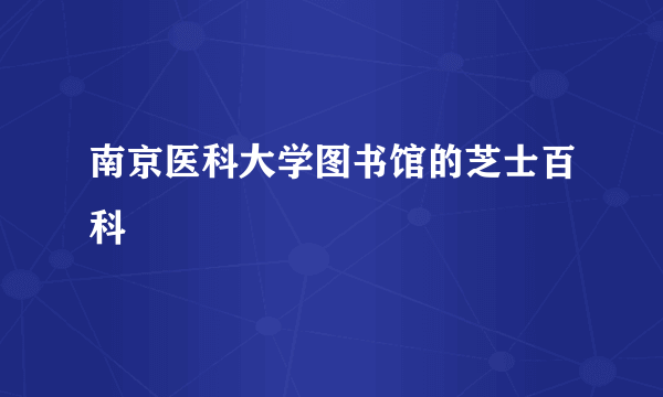 南京医科大学图书馆的芝士百科