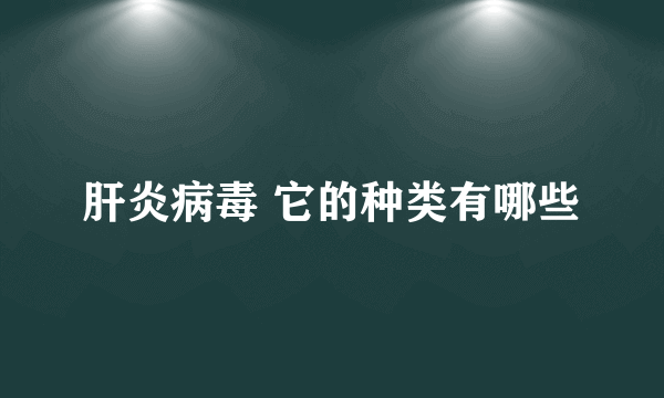 肝炎病毒 它的种类有哪些