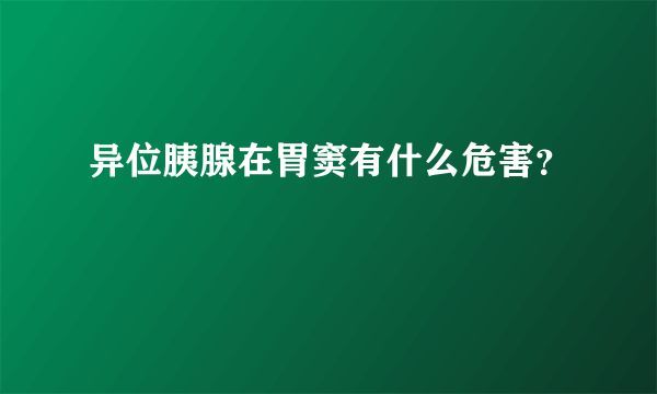 异位胰腺在胃窦有什么危害？