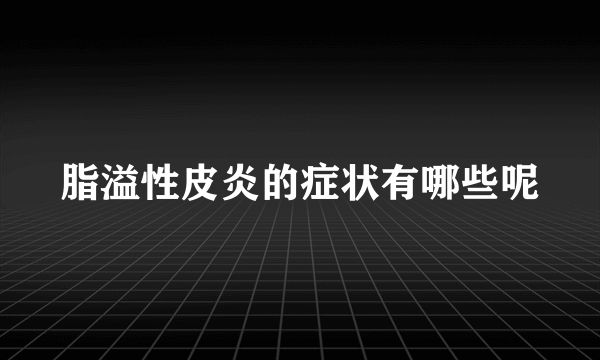 脂溢性皮炎的症状有哪些呢