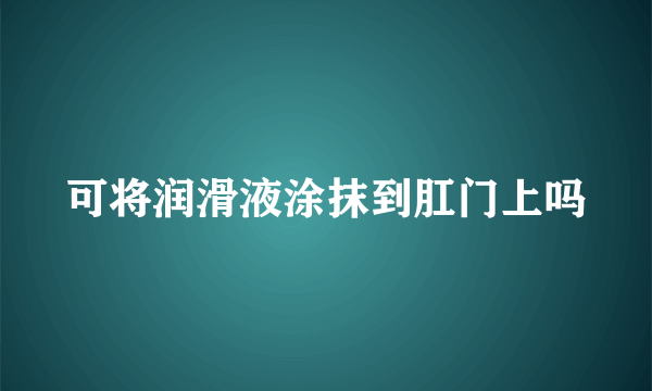 可将润滑液涂抹到肛门上吗