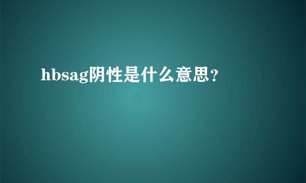 hbsag阴性是什么意思？