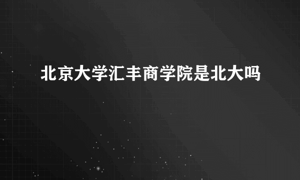 北京大学汇丰商学院是北大吗