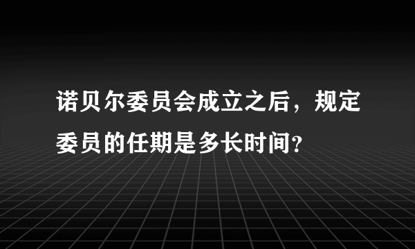 诺贝尔委员会成立之后，规定委员的任期是多长时间？