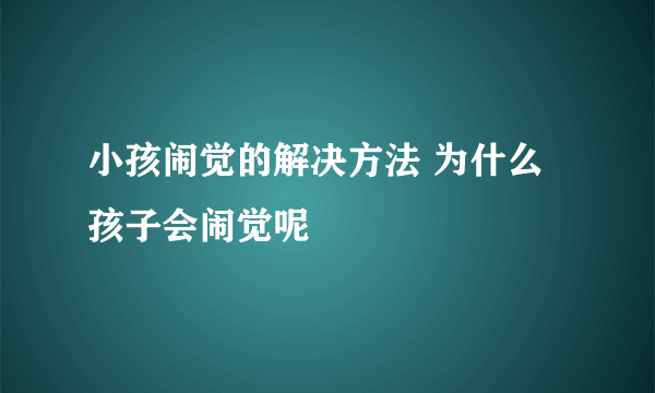 小孩闹觉的解决方法 为什么孩子会闹觉呢