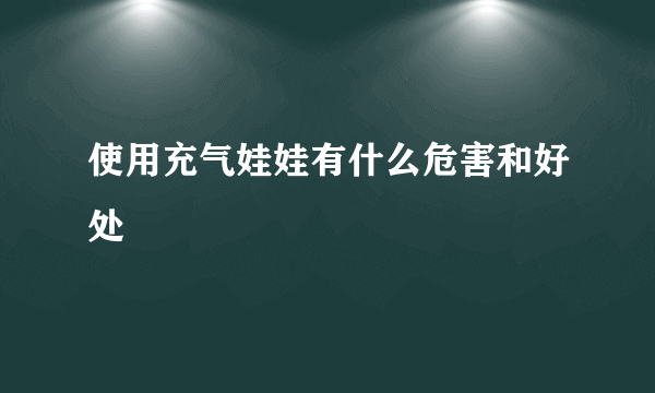 使用充气娃娃有什么危害和好处