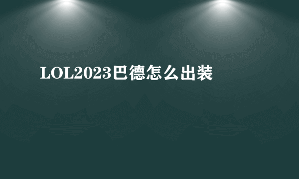 LOL2023巴德怎么出装