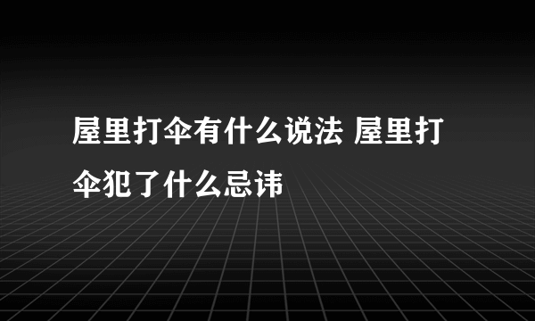 屋里打伞有什么说法 屋里打伞犯了什么忌讳