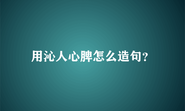 用沁人心脾怎么造句？