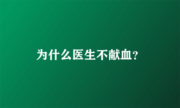 为什么医生不献血？